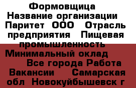 Формовщица › Название организации ­ Паритет, ООО › Отрасль предприятия ­ Пищевая промышленность › Минимальный оклад ­ 25 000 - Все города Работа » Вакансии   . Самарская обл.,Новокуйбышевск г.